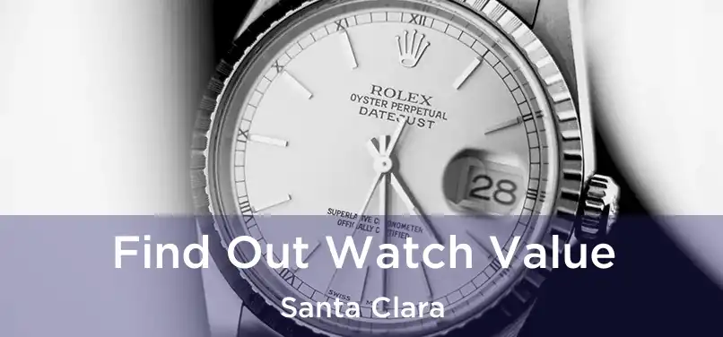 Find Out Watch Value Santa Clara