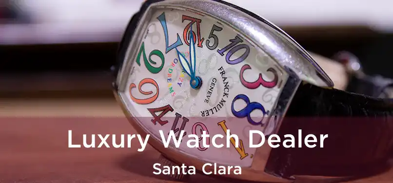 Luxury Watch Dealer Santa Clara