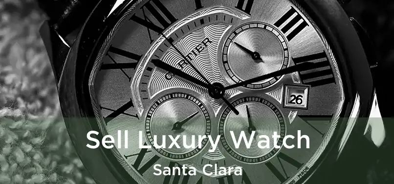 Sell Luxury Watch Santa Clara